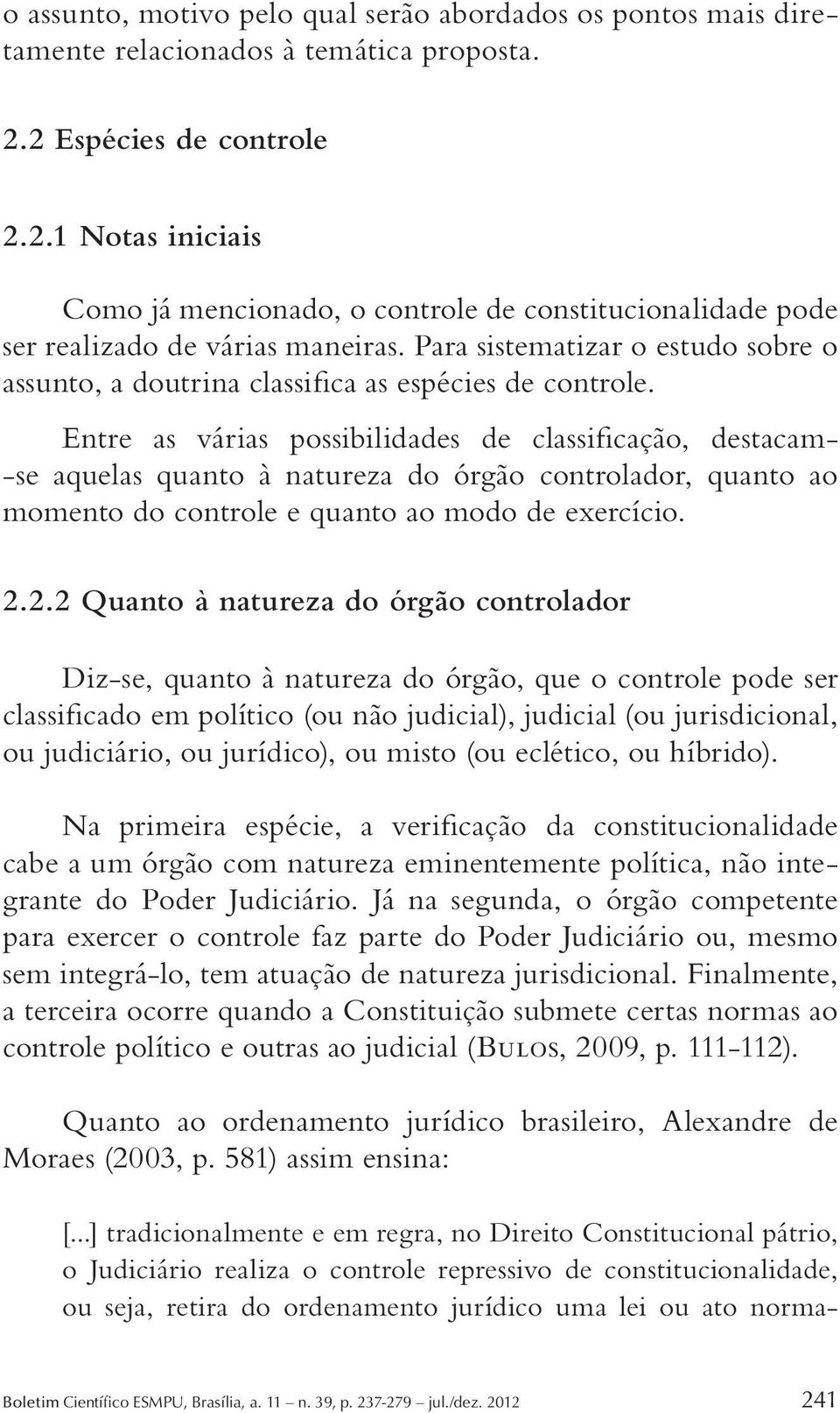 Para sistematizar o estudo sobre o assunto, a doutrina classifica as espécies de controle.