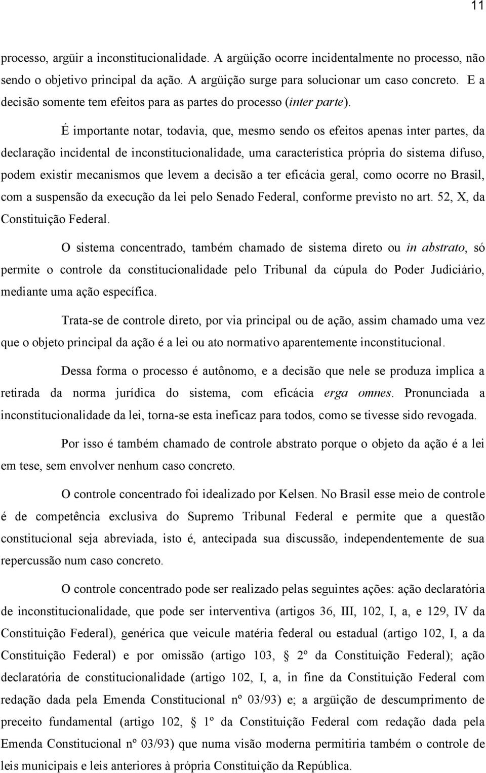 É importante notar, todavia, que, mesmo sendo os efeitos apenas inter partes, da declaração incidental de inconstitucionalidade, uma característica própria do sistema difuso, podem existir mecanismos