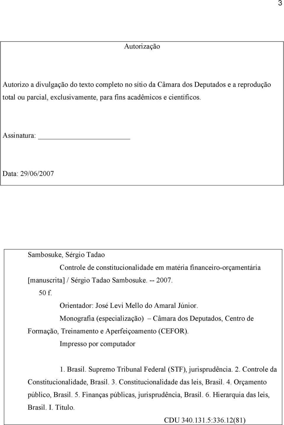 Orientador: José Levi Mello do Amaral Júnior. Monografia (especialização) Câmara dos Deputados, Centro de Formação, Treinamento e Aperfeiçoamento (CEFOR). Impresso por computador 1. Brasil.