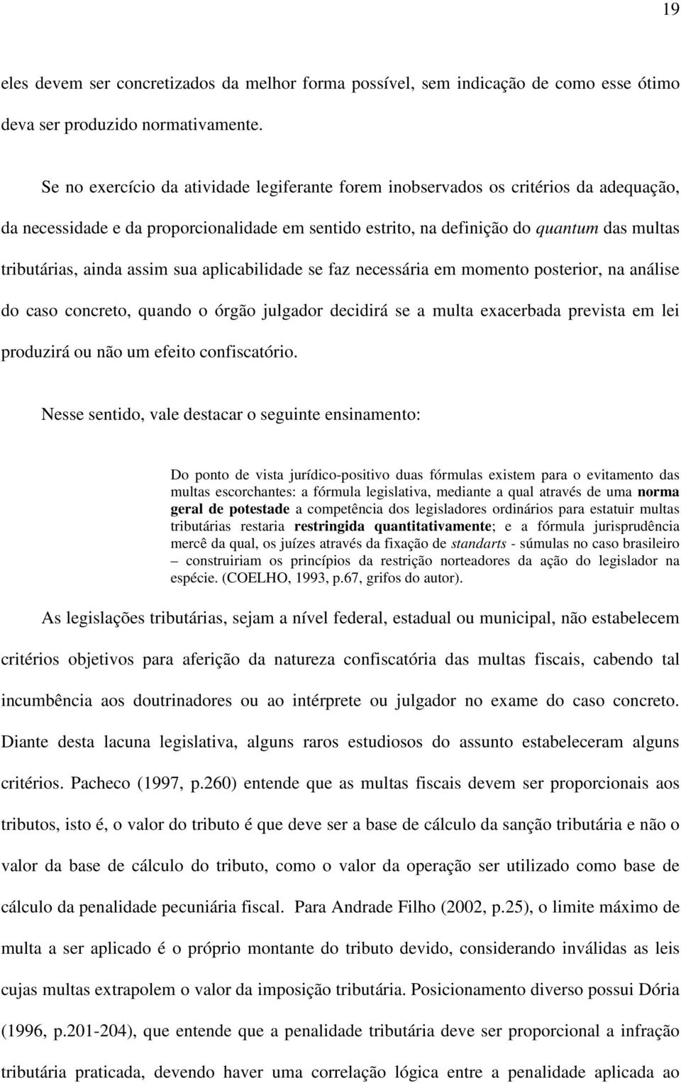 assim sua aplicabilidade se faz necessária em momento posterior, na análise do caso concreto, quando o órgão julgador decidirá se a multa exacerbada prevista em lei produzirá ou não um efeito