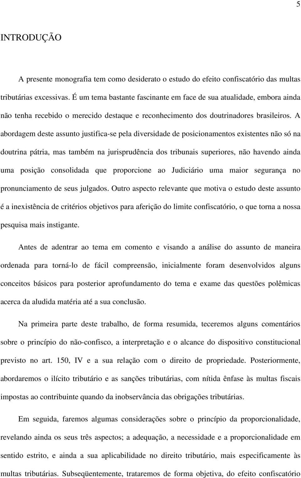 A abordagem deste assunto justifica-se pela diversidade de posicionamentos existentes não só na doutrina pátria, mas também na jurisprudência dos tribunais superiores, não havendo ainda uma posição