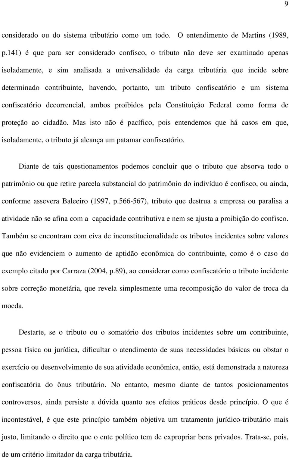 havendo, portanto, um tributo confiscatório e um sistema confiscatório decorrencial, ambos proibidos pela Constituição Federal como forma de proteção ao cidadão.