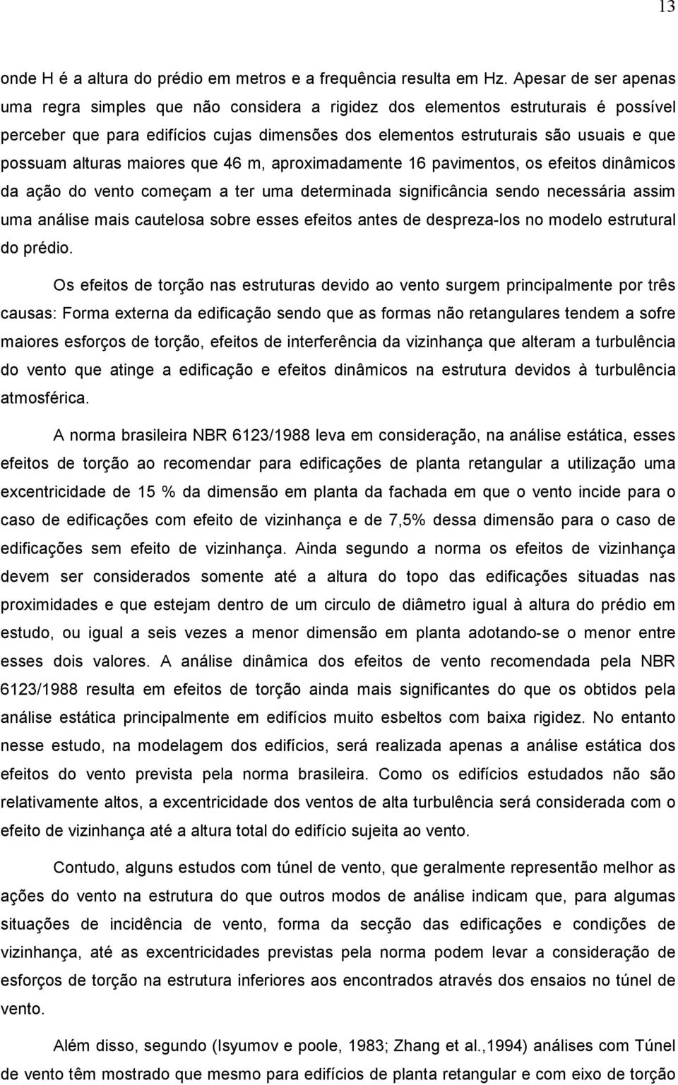 alturas maiores que 46 m, aproximadamente 16 pavimentos, os efeitos dinâmicos da ação do vento começam a ter uma determinada significância sendo necessária assim uma análise mais cautelosa sobre