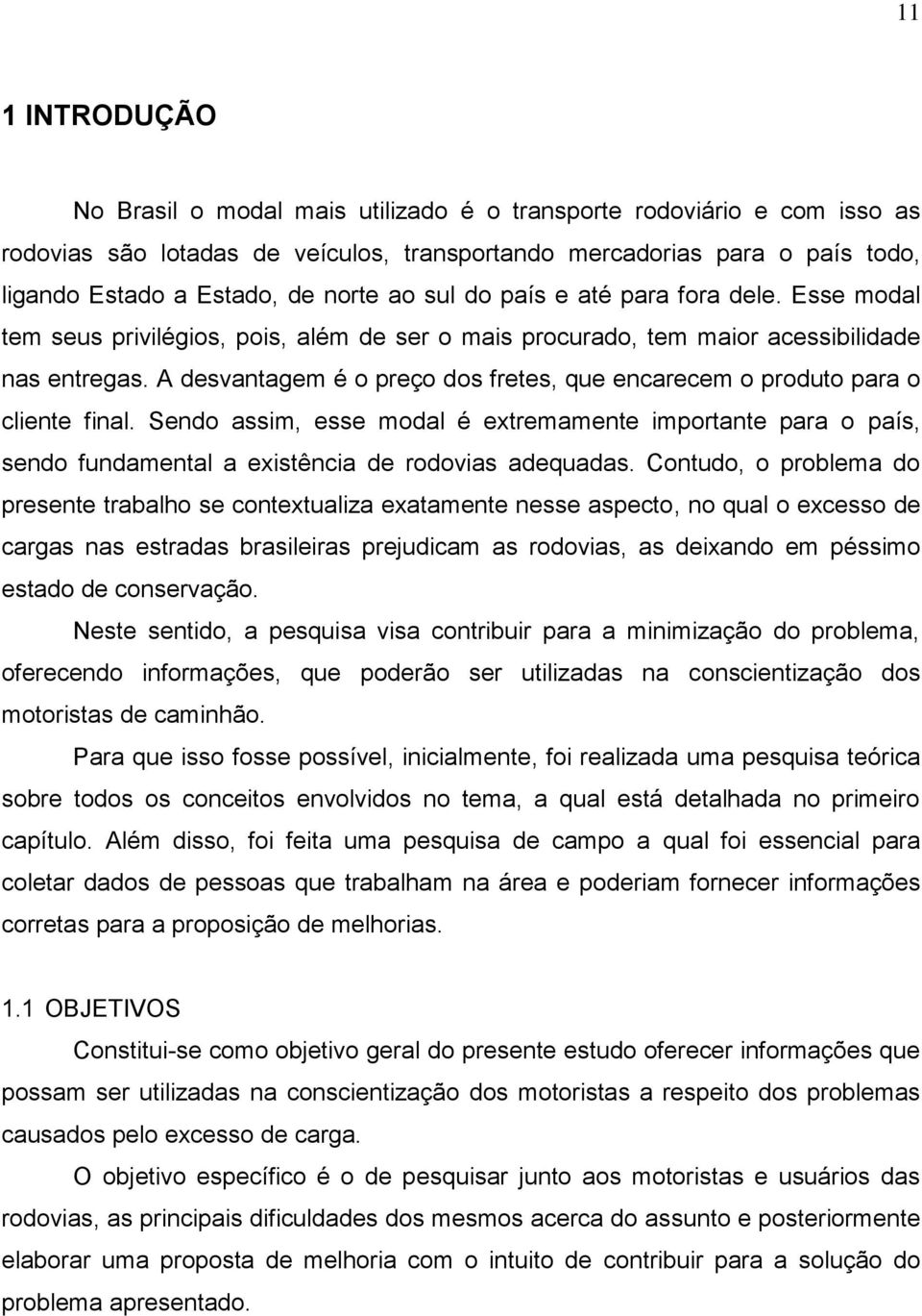 A desvantagem é o preço dos fretes, que encarecem o produto para o cliente final. Sendo assim, esse modal é extremamente importante para o país, sendo fundamental a existência de rodovias adequadas.