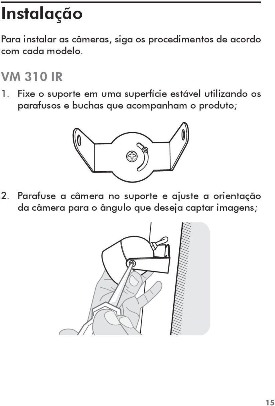 Fixe o suporte em uma superfície estável utilizando os parafusos e buchas