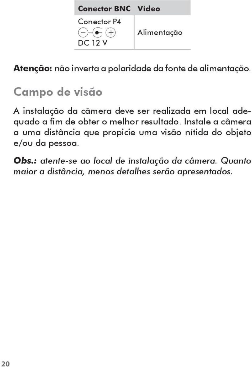 Campo de visão A instalação da câmera deve ser realizada em local adequado a fim de obter o melhor