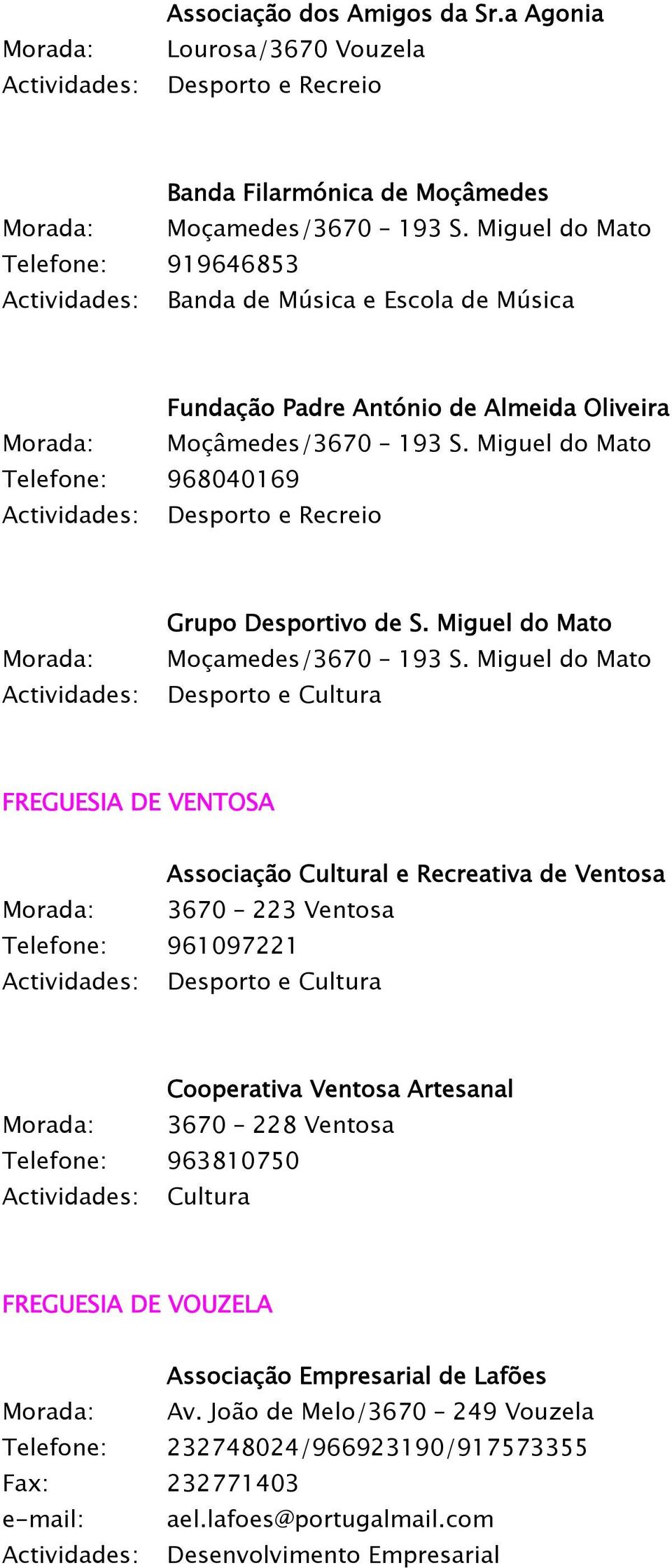 Miguel do Mato Telefone: 968040169 Desporto e Recreio Morada: Grupo Desportivo de S. Miguel do Mato Moçamedes/3670 193 S.