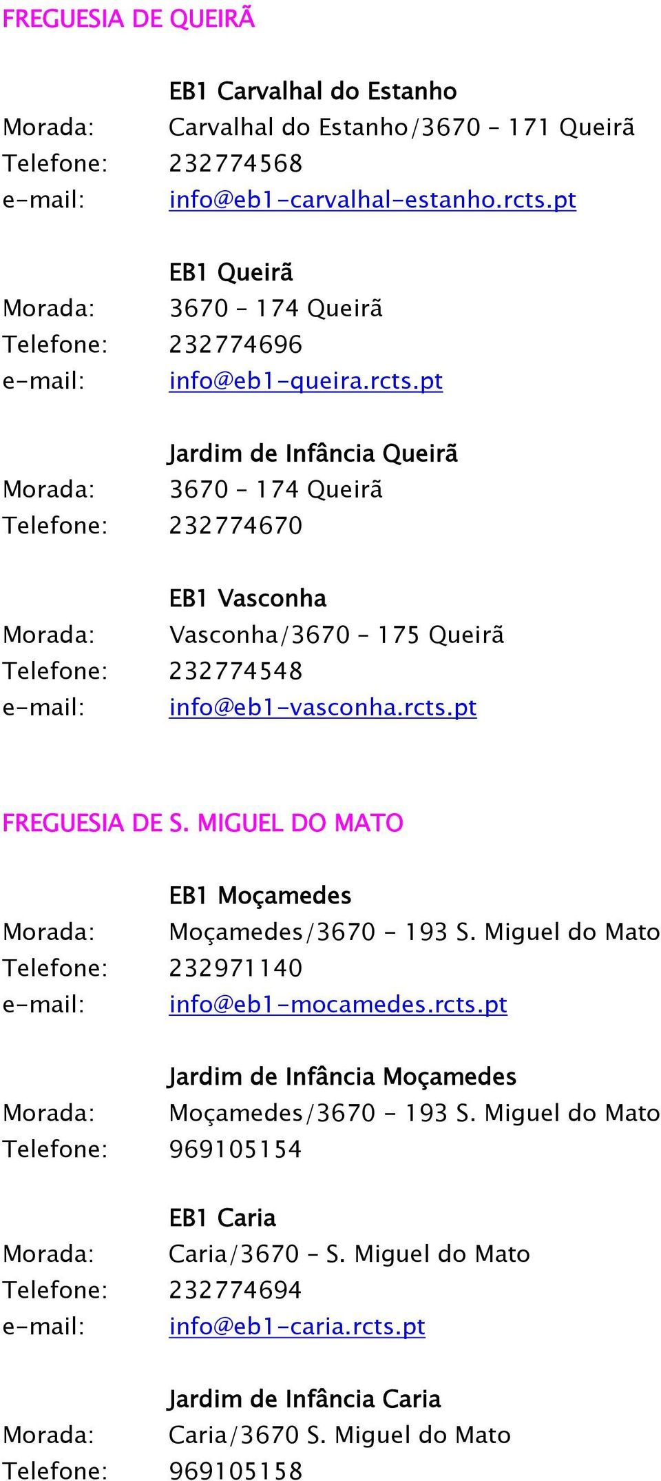 pt Jardim de Infância Queirã Morada: 3670 174 Queirã Telefone: 232774670 EB1 Vasconha Morada: Vasconha/3670 175 Queirã Telefone: 232774548 e-mail: info@eb1-vasconha.rcts.pt FREGUESIA DE S.