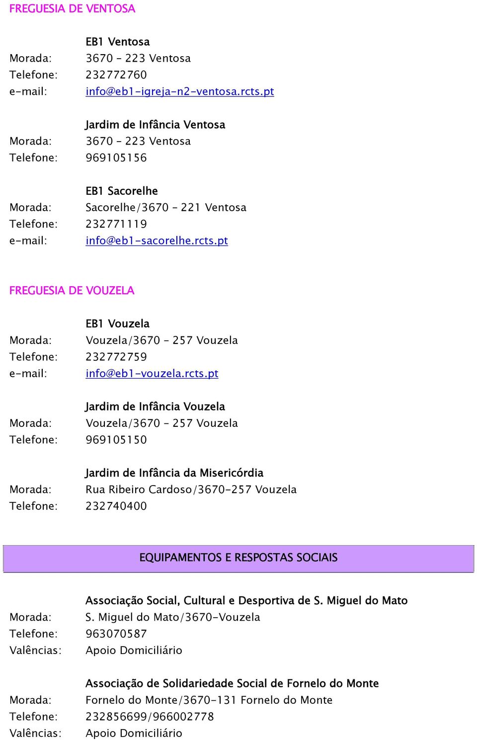 pt FREGUESIA DE VOUZELA EB1 Vouzela Morada: Vouzela/3670 257 Vouzela Telefone: 232772759 e-mail: info@eb1-vouzela.rcts.