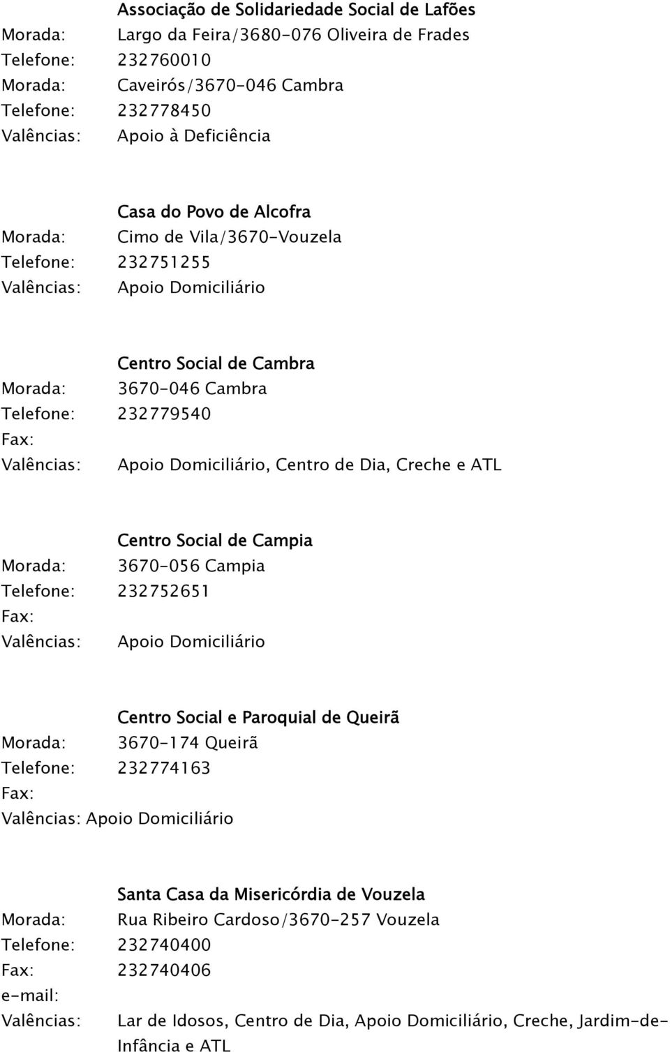 Domiciliário, Centro de Dia, Creche e ATL Centro Social de Campia Morada: 3670-056 Campia Telefone: 232752651 Fax: Valências: Apoio Domiciliário Centro Social e Paroquial de Queirã Morada: 3670-174