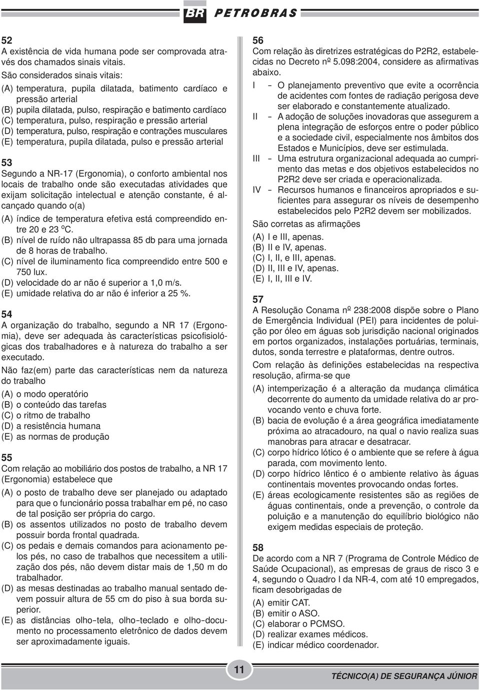 e pressão arterial (D) temperatura, pulso, respiração e contrações musculares (E) temperatura, pupila dilatada, pulso e pressão arterial 53 Segundo a NR-17 (Ergonomia), o conforto ambiental nos