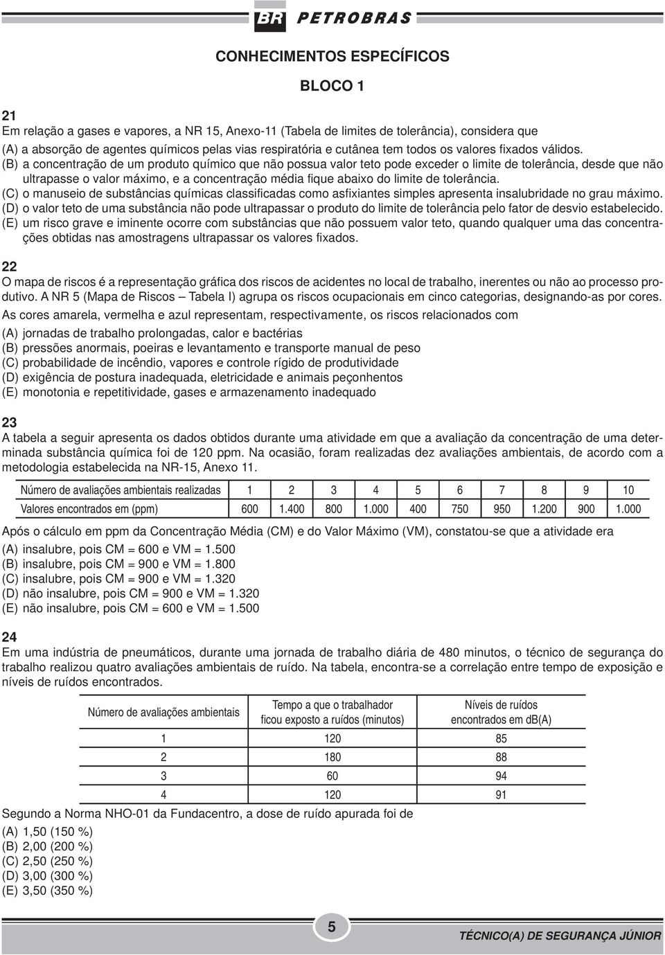 (B) a concentração de um produto químico que não possua valor teto pode exceder o limite de tolerância, desde que não ultrapasse o valor máximo, e a concentração média fique abaixo do limite de