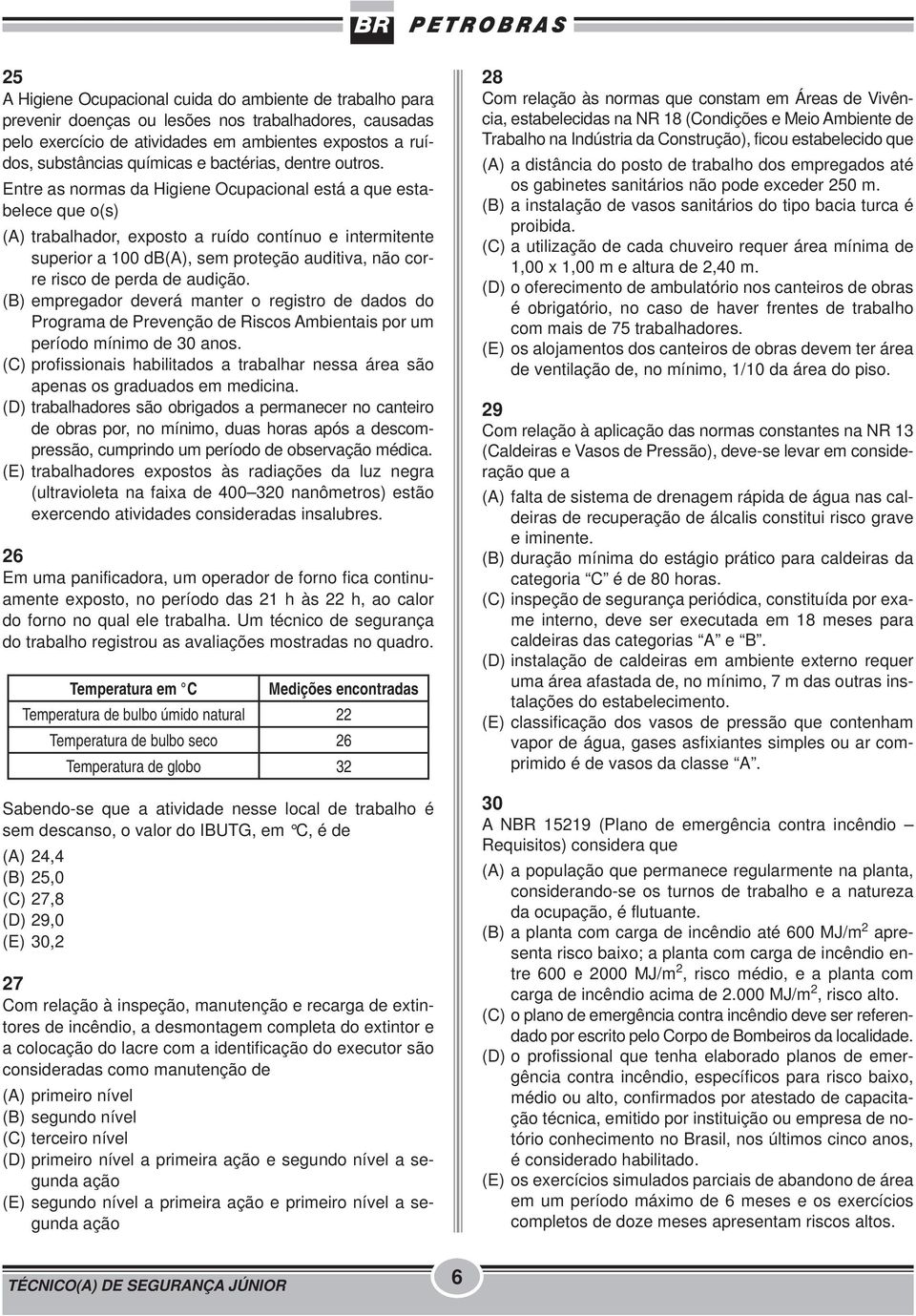 Entre as normas da Higiene Ocupacional está a que estabelece que o(s) (A) trabalhador, exposto a ruído contínuo e intermitente superior a 100 db(a), sem proteção auditiva, não corre risco de perda de