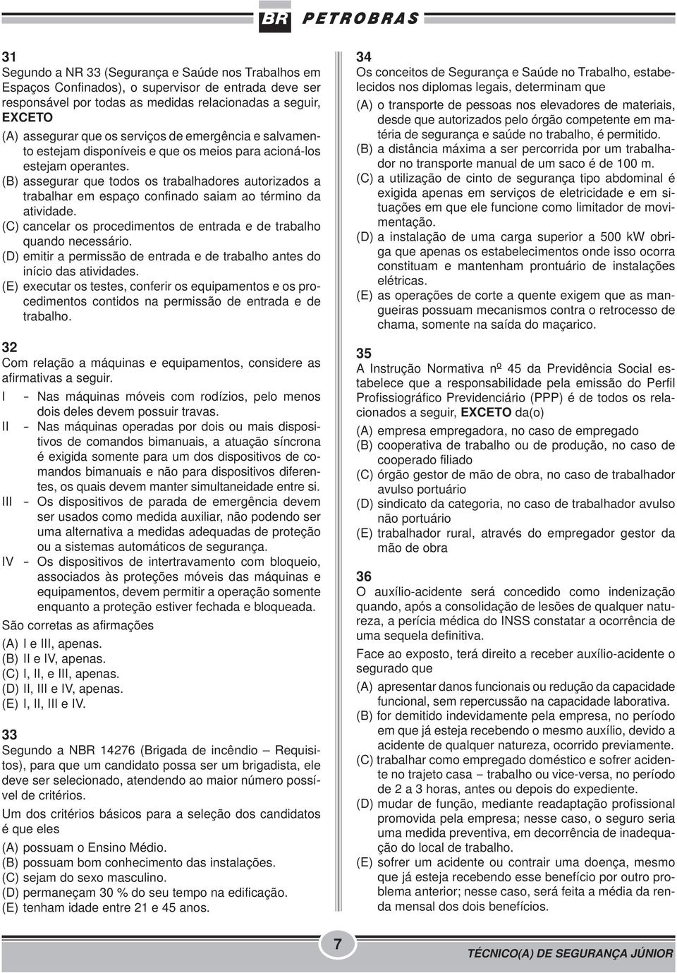 (B) assegurar que todos os trabalhadores autorizados a trabalhar em espaço confinado saiam ao término da atividade. (C) cancelar os procedimentos de entrada e de trabalho quando necessário.