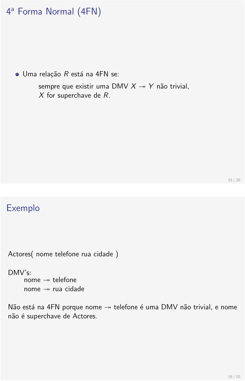 15 / 20 Exemplo DMV s: nome telefone nome rua cidade Não está na 4FN