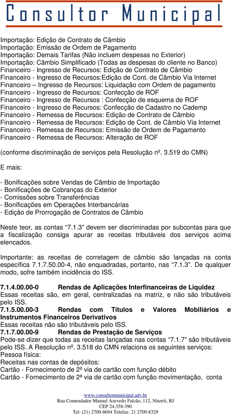 de Câmbio Via Internet Financeiro Ingresso de Recursos: Liquidação com Ordem de pagamento Financeiro - Ingresso de Recursos: Confecção de ROF Financeiro - Ingresso de Recursos : Confecção de esquema