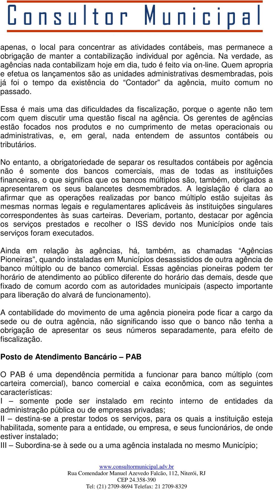 Quem apropria e efetua os lançamentos são as unidades administrativas desmembradas, pois já foi o tempo da existência do Contador da agência, muito comum no passado.