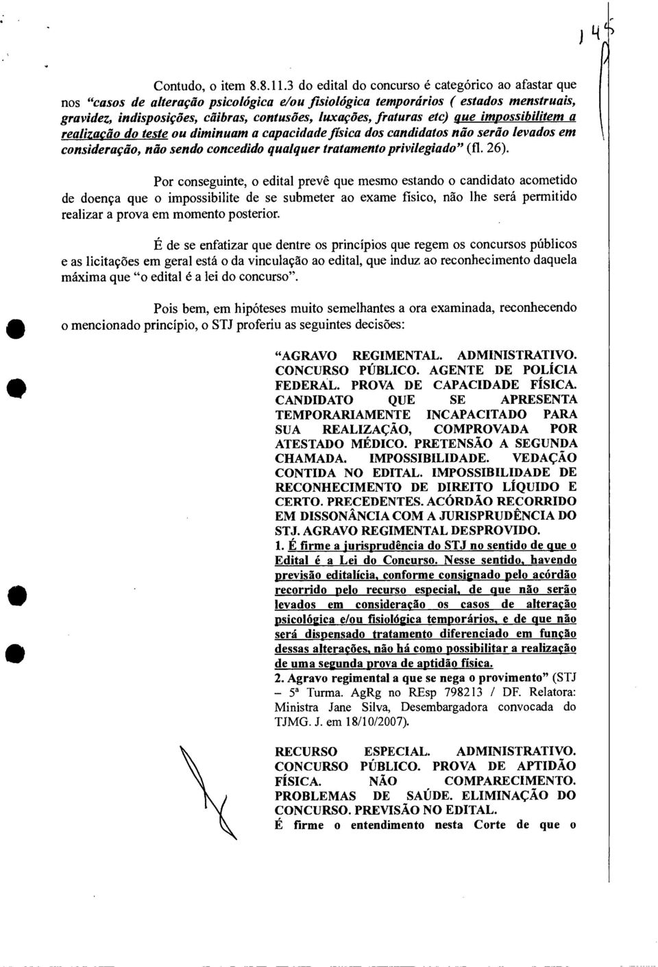 fraturas etc) que impossibilitem a realização do teste ou diminuam a capacidade física dos candidatos não serão levados em consideração, não sendo concedido qualquer tratamento privilegiado" (fl. 26).