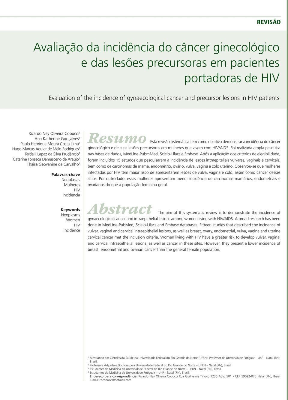 Damasceno de Araújo 4 Thaisa Geovanine de Carvalho 4 Palavras-chave Neoplasias Mulheres HIV Incidência Resumo Esta revisão sistemática tem como objetivo demonstrar a incidência do câncer ginecológico