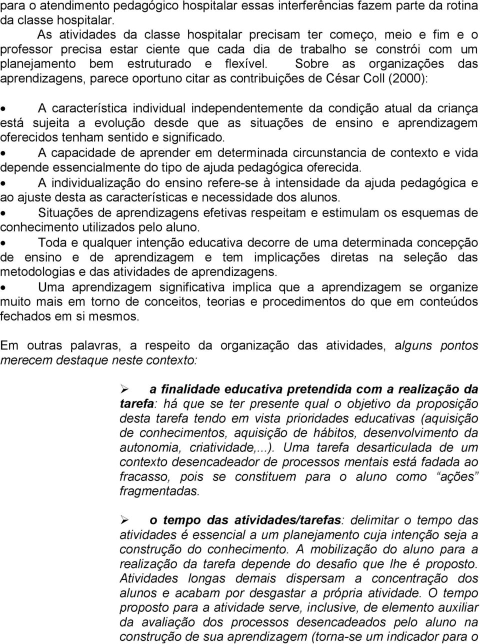 Sobre as organizações das aprendizagens, parece oportuno citar as contribuições de César Coll (2000): A característica individual independentemente da condição atual da criança está sujeita a