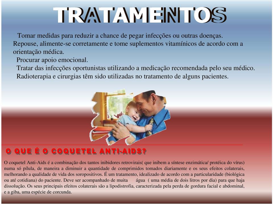 O coquetel Anti-Aids é a combinação dos tantos inibidores retrovirais( que inibem a síntese enzimática/ protéica do vírus) numa só pílula, de maneira a diminuir a quantidade de comprimidos tomados