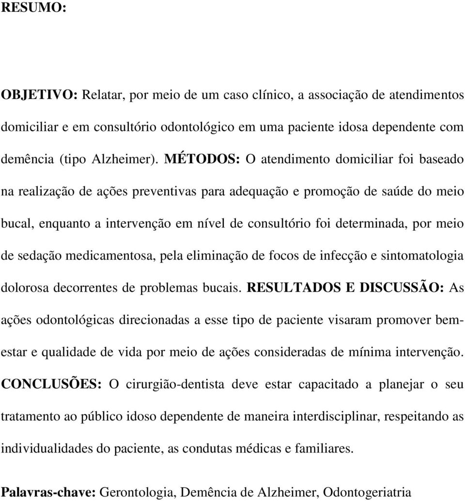 meio de sedação medicamentosa, pela eliminação de focos de infecção e sintomatologia dolorosa decorrentes de problemas bucais.