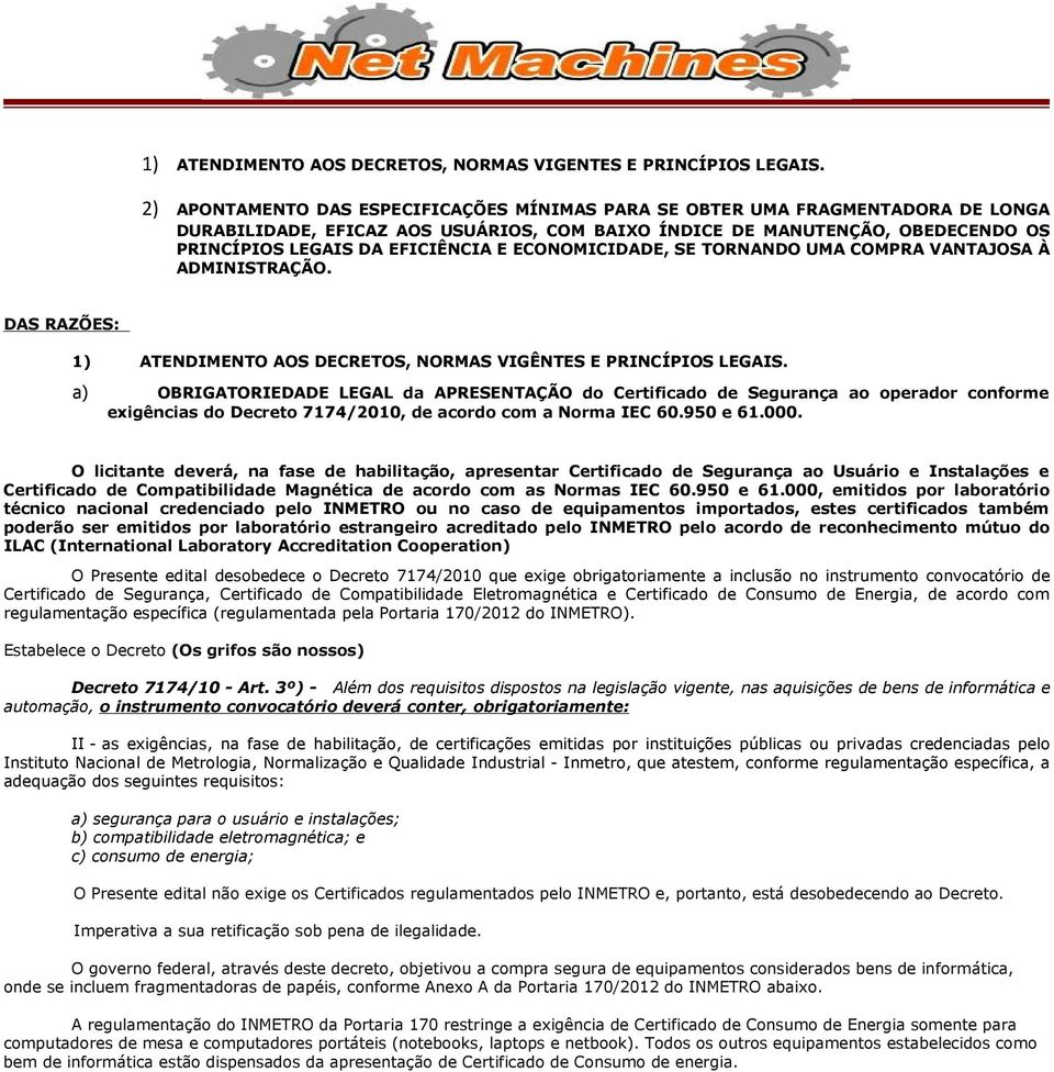 ECONOMICIDADE, SE TORNANDO UMA COMPRA VANTAJOSA À ADMINISTRAÇÃO. DAS RAZÕES: 1) ATENDIMENTO AOS DECRETOS, NORMAS VIGÊNTES E PRINCÍPIOS LEGAIS.