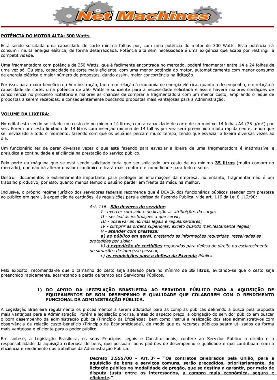 Uma fragmentadora com potência de 250 Watts, que é facilmente encontrada no mercado, poderá fragmentar entre 14 a 24 folhas de uma vez só.