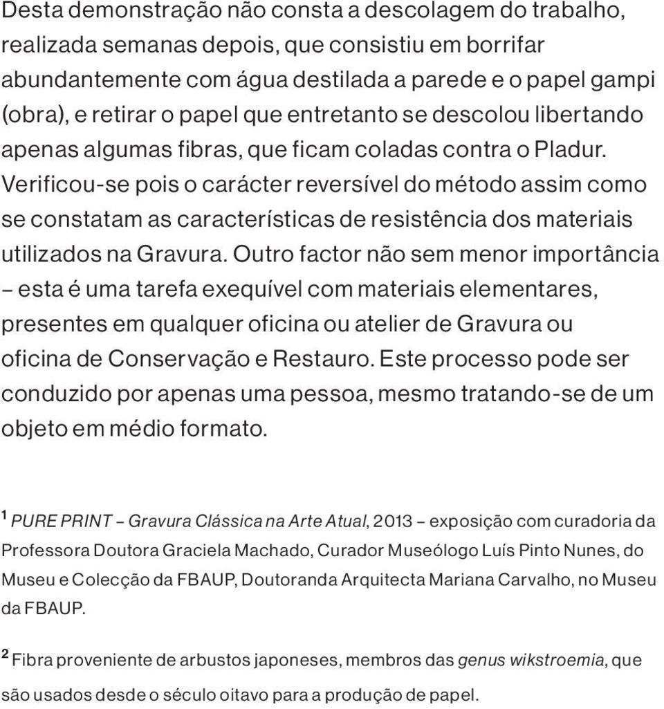 Verificou-se pois o carácter reversível do método assim como se constatam as características de resistência dos materiais utilizados na Gravura.