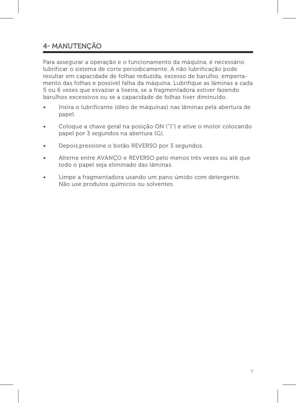 Lubrifique as lâminas a cada 5 ou 6 vezes que esvaziar a lixeira, se a fragmentadora estiver fazendo barulhos excessivos ou se a capacidade de folhas tiver diminuído.