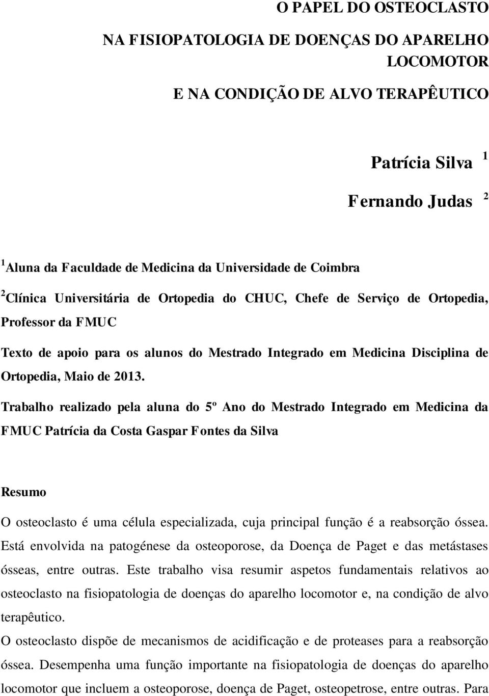 2013. Trabalho realizado pela aluna do 5º Ano do Mestrado Integrado em Medicina da FMUC Patrícia da Costa Gaspar Fontes da Silva Resumo O osteoclasto é uma célula especializada, cuja principal função