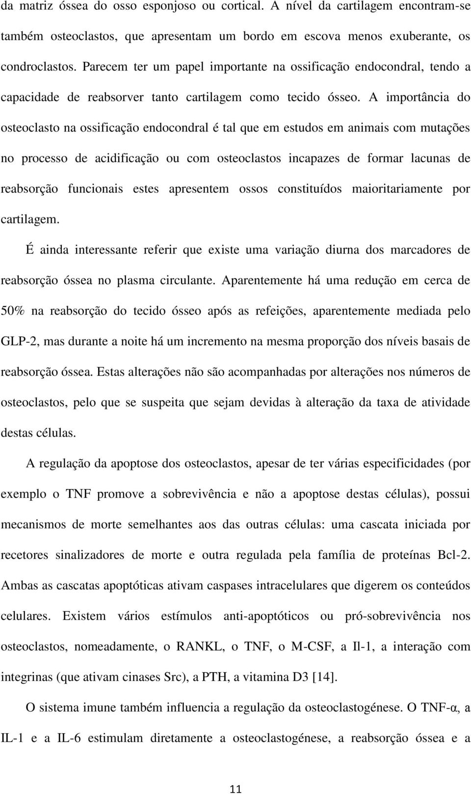 A importância do osteoclasto na ossificação endocondral é tal que em estudos em animais com mutações no processo de acidificação ou com osteoclastos incapazes de formar lacunas de reabsorção