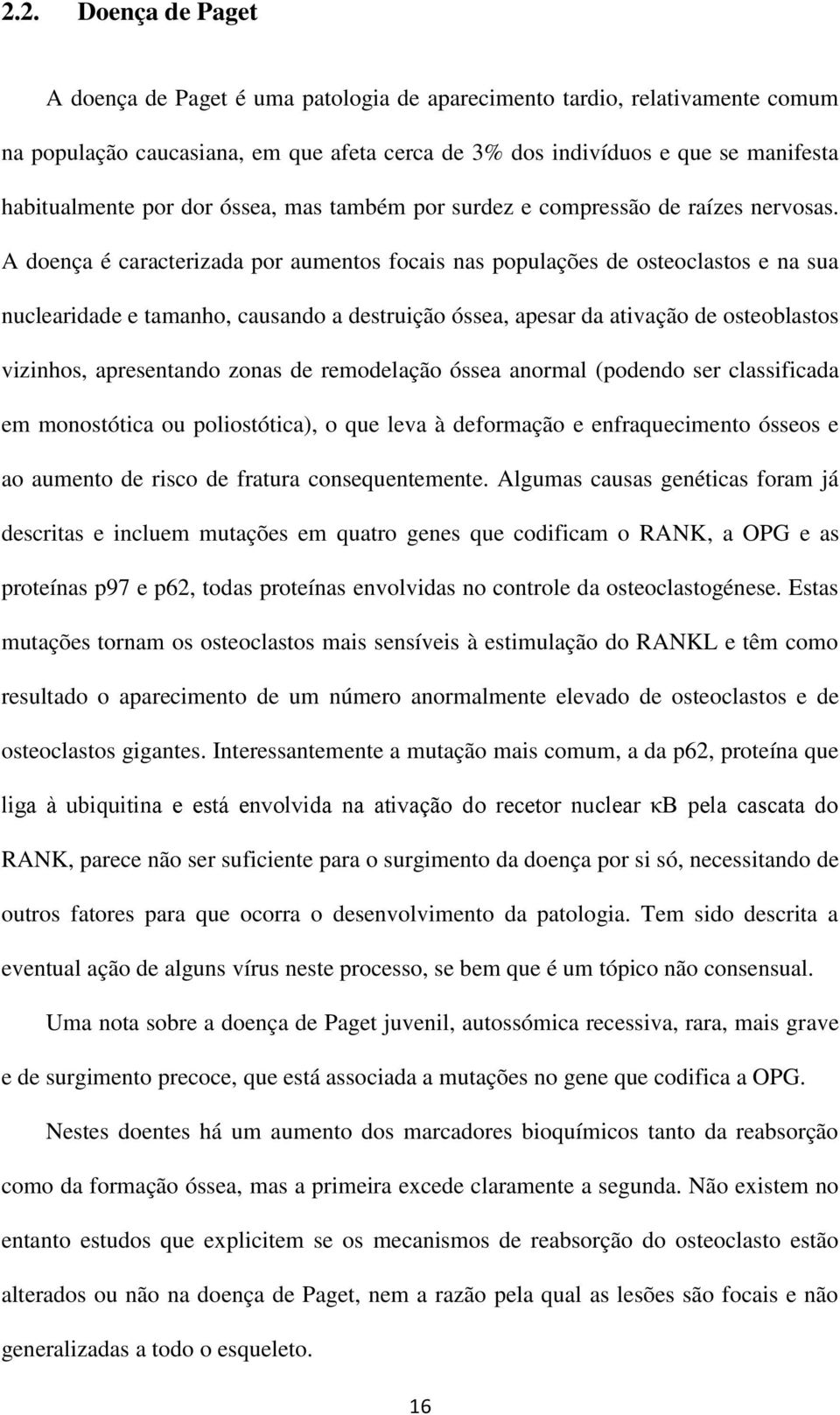 A doença é caracterizada por aumentos focais nas populações de osteoclastos e na sua nuclearidade e tamanho, causando a destruição óssea, apesar da ativação de osteoblastos vizinhos, apresentando