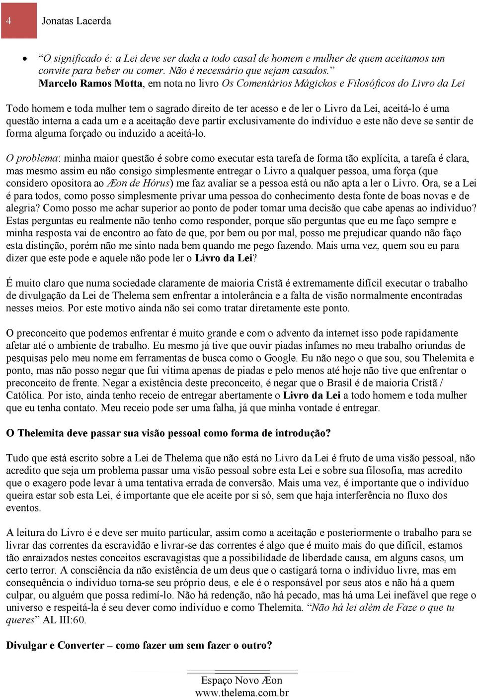 questão interna a cada um e a aceitação deve partir exclusivamente do indivíduo e este não deve se sentir de forma alguma forçado ou induzido a aceitá-lo.