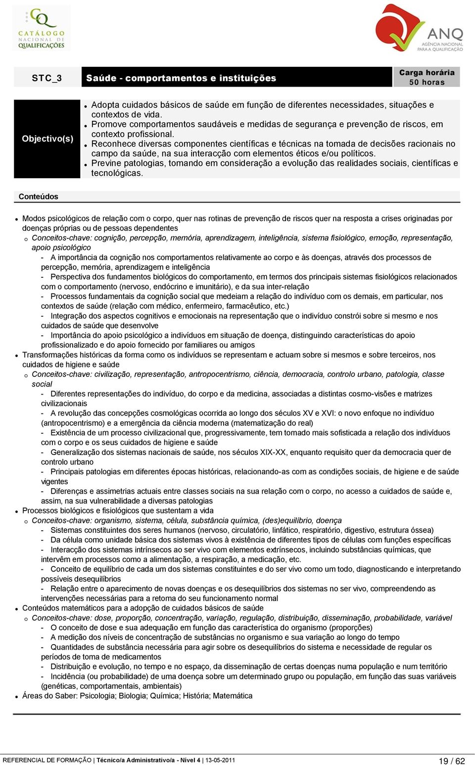 Reconhece diversas componentes científicas e técnicas na tomada de decisões racionais no campo da saúde, na sua interacção com elementos éticos e/ou políticos.