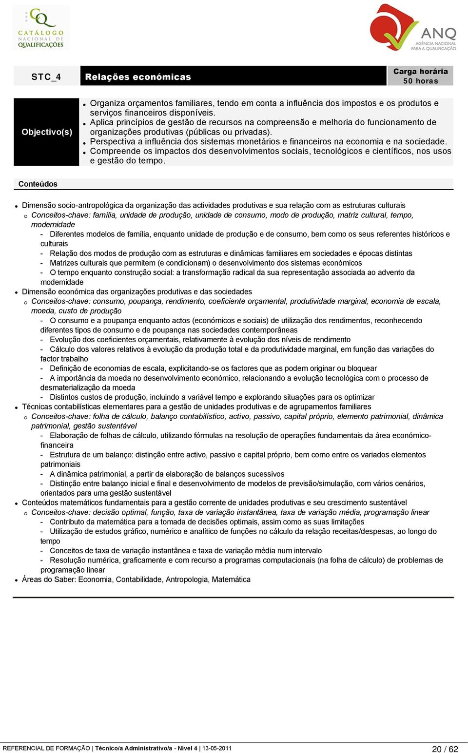 Perspectiva a influência dos sistemas monetários e financeiros na economia e na sociedade. Compreende os impactos dos desenvolvimentos sociais, tecnológicos e científicos, nos usos e gestão do tempo.