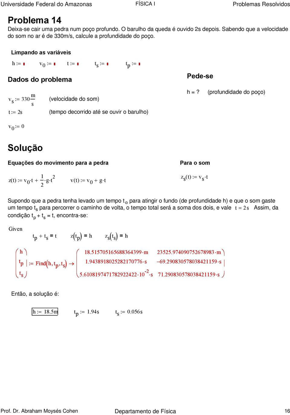 (profundidade do poço) Equaçõe do oviento para a pedra zt ():= v 0 t + g t vt ():= v 0 + gt Para o o z () t := v t Supondo que a pedra tenha levado u tepo t p para atingir o fundo (de profundidade h)