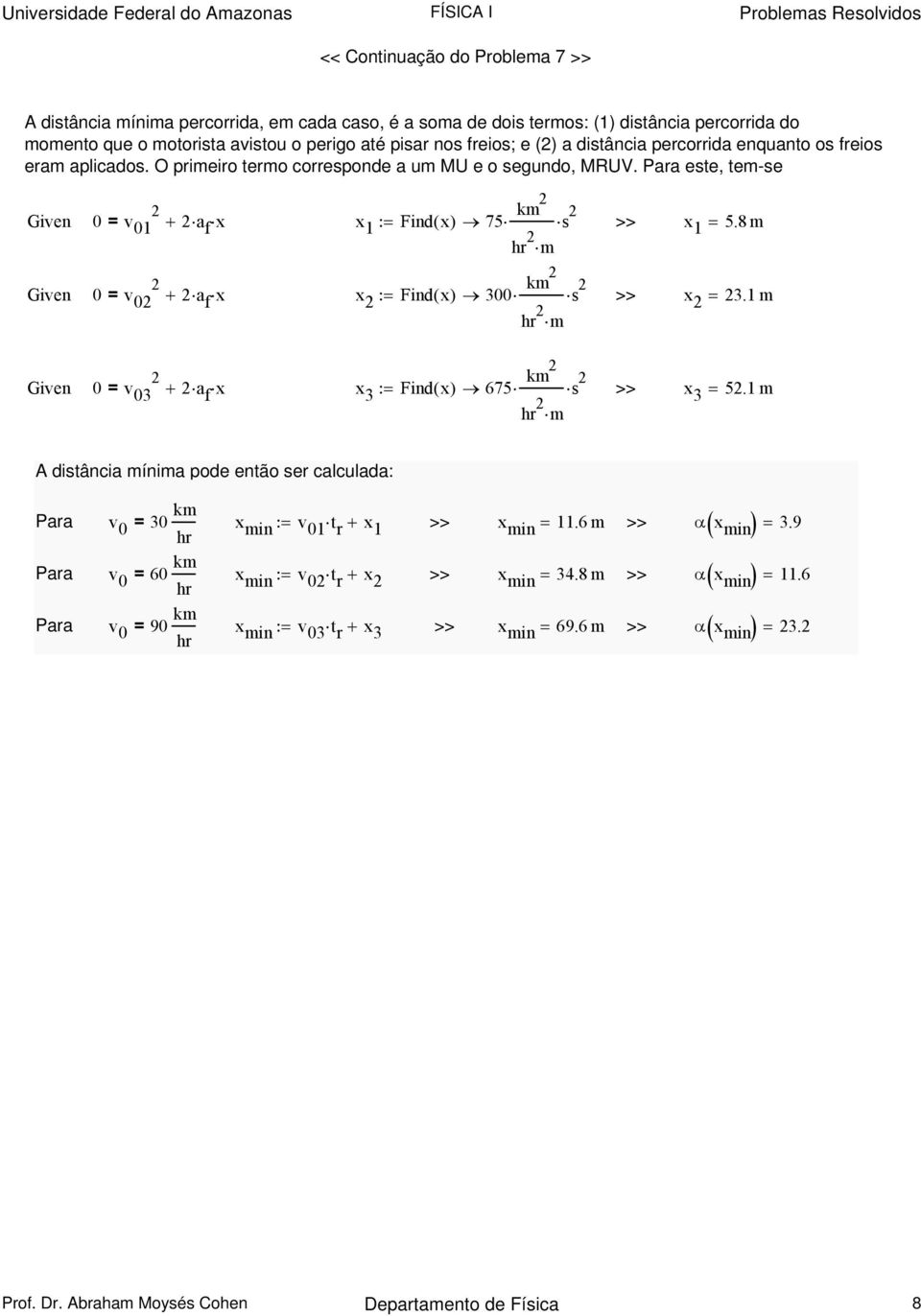 8 0 = v 0 + a f x x := Find( x) 300 k >> x = 3. 0 = v 03 + a f x x 3 := Find( x) 675 k >> x 3 = 5. A ditância ínia pode então er calculada: ( ) = 3.