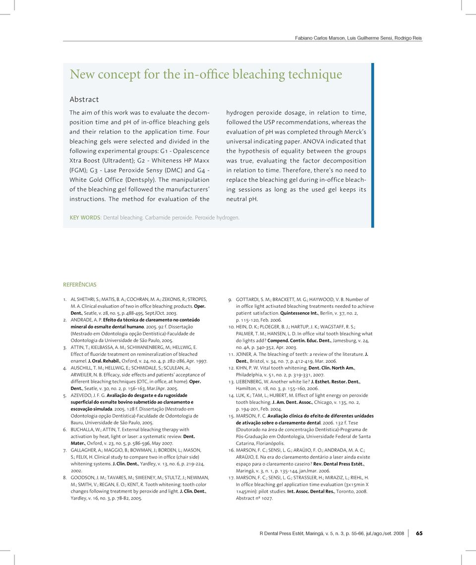 Four bleaching gels were selected and divided in the following experimental groups: G1 - Opalescence Xtra Boost (Ultradent); G2 - Whiteness HP Maxx (FGM); G3 - Lase Peroxide Sensy (DMC) and G4 -