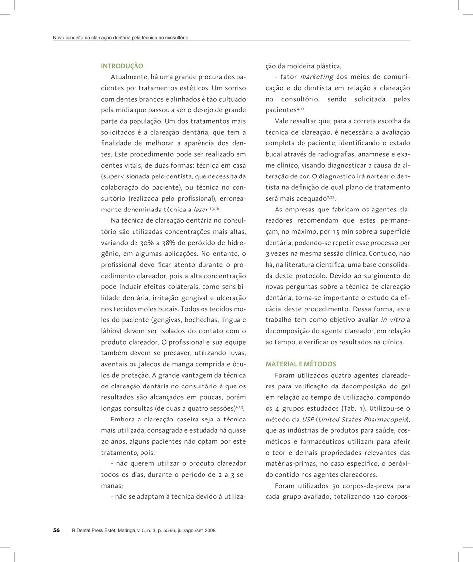 Um dos tratamentos mais solicitados é a clareação dentária, que tem a finalidade de melhorar a aparência dos dentes.