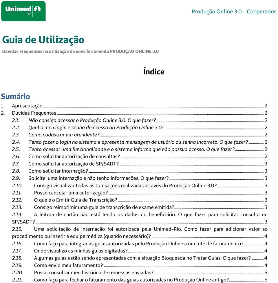 O que fazer?... 2 2.6. Como solicitar autorização de consultas?... 2 2.7. Como solicitar autorização de SP/SADT?... 3 2.8. Como solicitar internação?... 3 2.9.