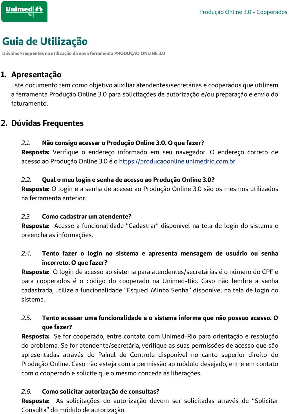 Resposta: Verifique o endereço informado em seu navegador. O endereço correto de acesso ao Produção Online 3.0 é o https://producaoonline.unimedrio.com.br 2.