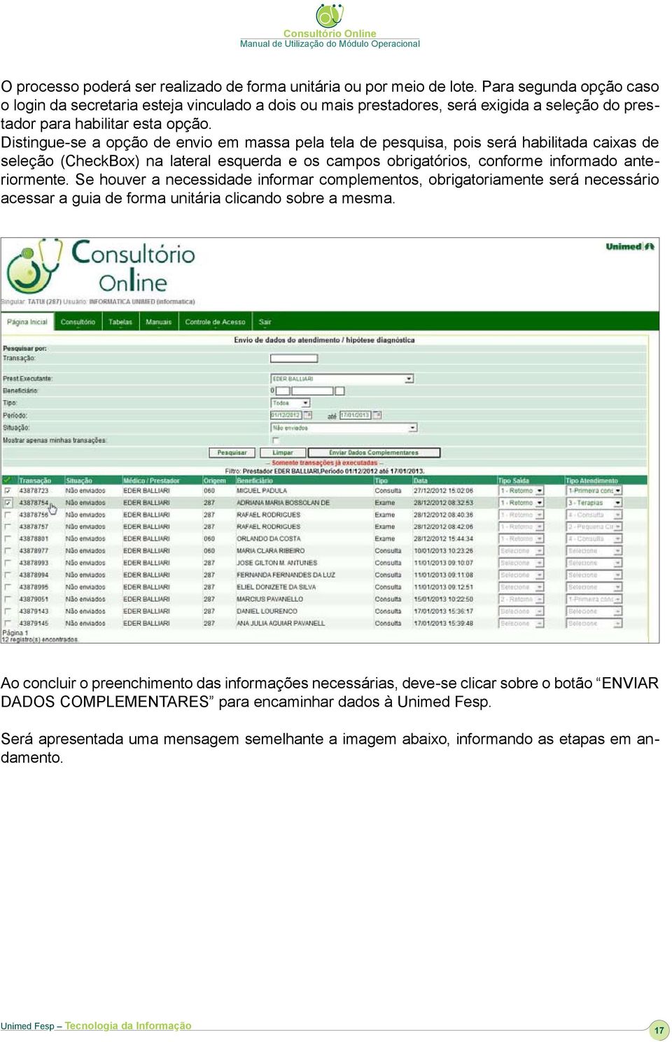 Distingue-se a opção de envio em massa pela tela de pesquisa, pois será habilitada caixas de seleção (CheckBox) na lateral esquerda e os campos obrigatórios, conforme informado anteriormente.