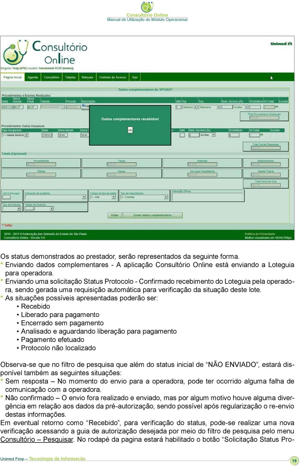 As situações possíveis apresentadas poderão ser: Recebido Liberado para pagamento Encerrado sem pagamento Analisado e aguardando liberação para pagamento Pagamento efetuado Protocolo não localizado