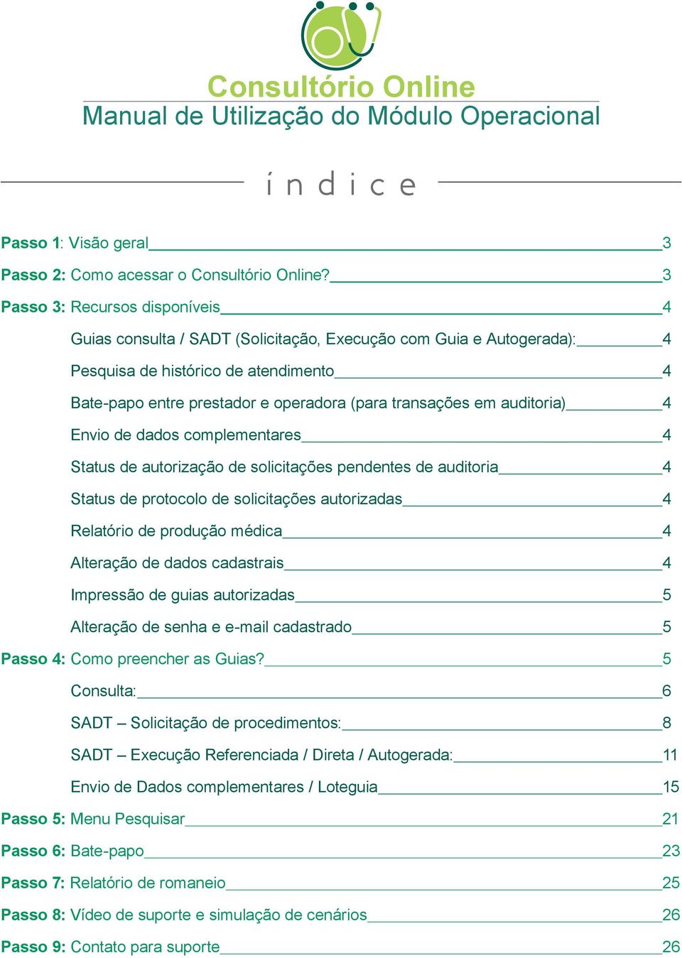 em auditoria) 4 Envio de dados complementares 4 Status de autorização de solicitações pendentes de auditoria 4 Status de protocolo de solicitações autorizadas 4 Relatório de produção médica 4