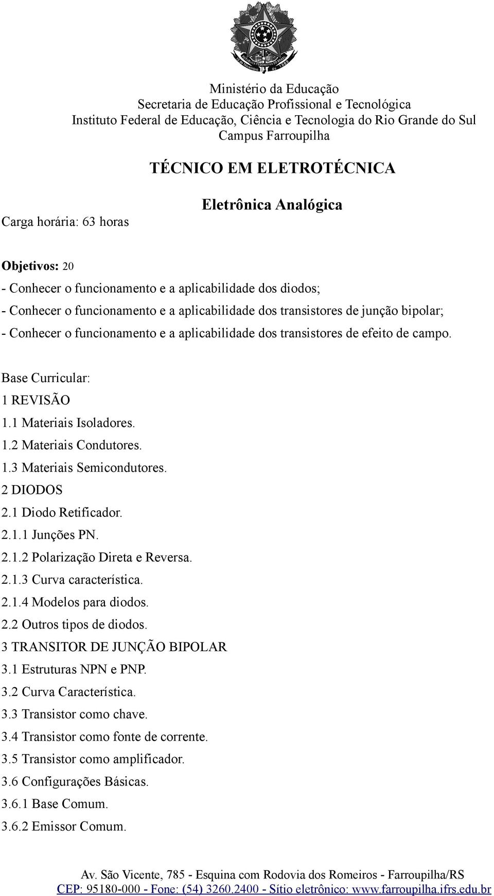 1 Diodo Retificador. 2.1.1 Junções PN. 2.1.2 Polarização Direta e Reversa. 2.1.3 Curva característica. 2.1.4 Modelos para diodos. 2.2 Outros tipos de diodos. 3 TRANSITOR DE JUNÇÃO BIPOLAR 3.