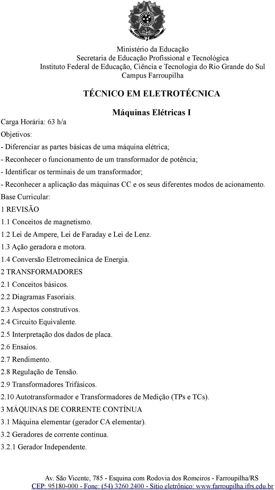 1.3 Ação geradora e motora. 1.4 Conversão Eletromecânica de Energia. 2 TRANSFORMADORES 2.1 Conceitos básicos. 2.2 Diagramas Fasoriais. 2.3 Aspectos construtivos. 2.4 Circuito Equivalente. 2.5 Interpretação dos dados de placa.