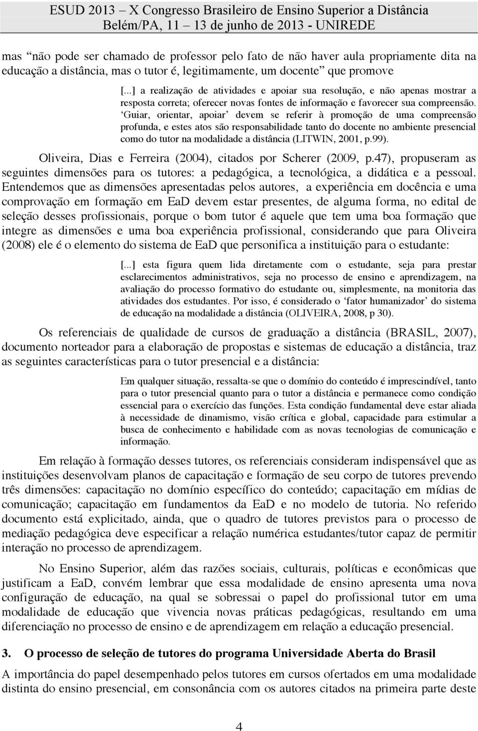 Guiar, orientar, apoiar devem se referir à promoção de uma compreensão profunda, e estes atos são responsabilidade tanto do docente no ambiente presencial como do tutor na modalidade a distância