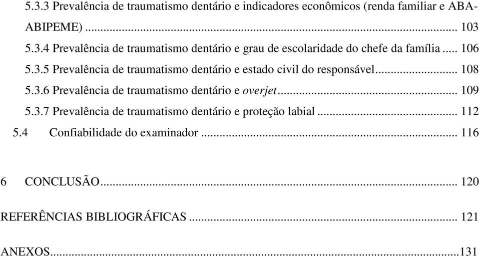 .. 109 5.3.7 Prevalência de traumatismo dentário e proteção labial... 112 5.4 Confiabilidade do examinador... 116 6 CONCLUSÃO.