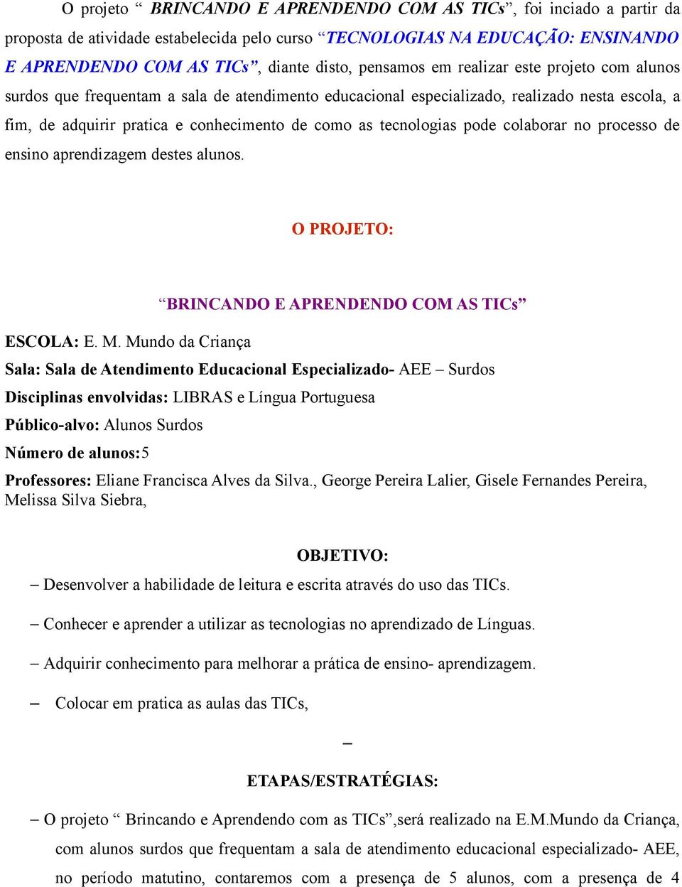 pode colaborar no processo de ensino aprendizagem destes alunos. O PROJETO: ESCOLA: E. M.